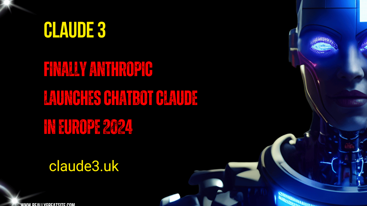 Finally Anthropic Launches Chatbot Claude in Europe 2024