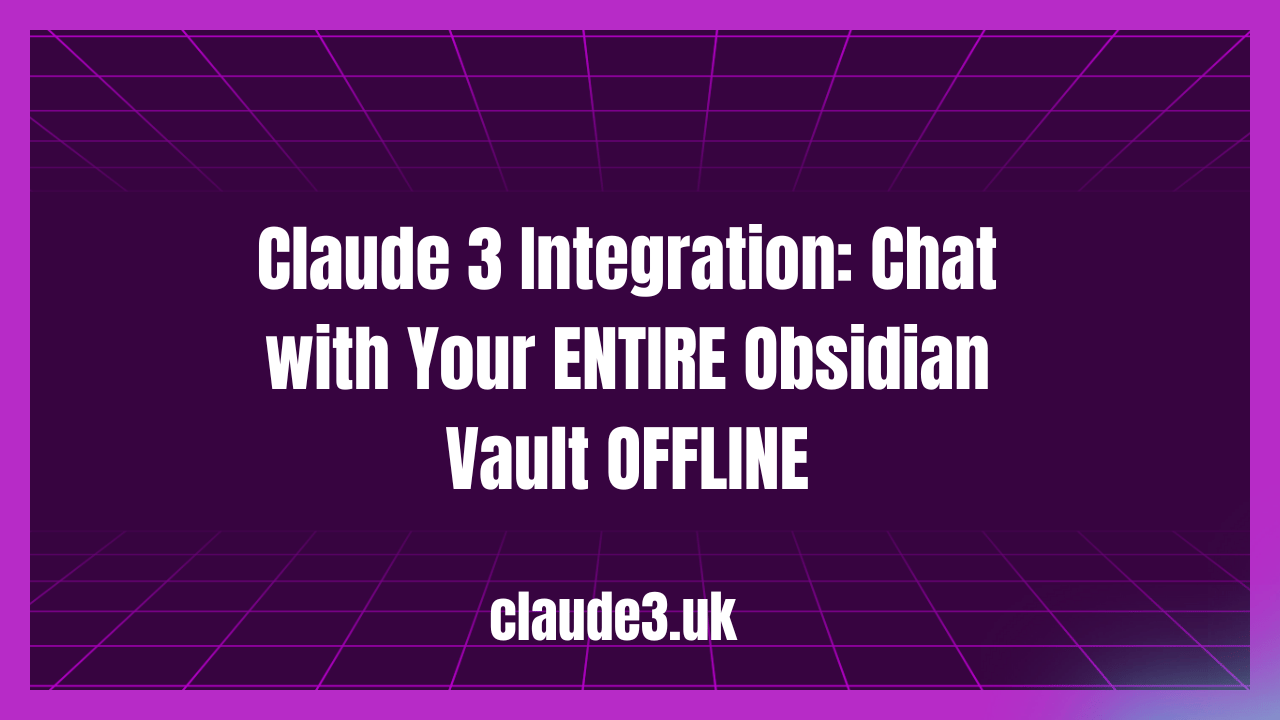 Claude 3 Integration: Chat with Your ENTIRE Obsidian Vault OFFLINE