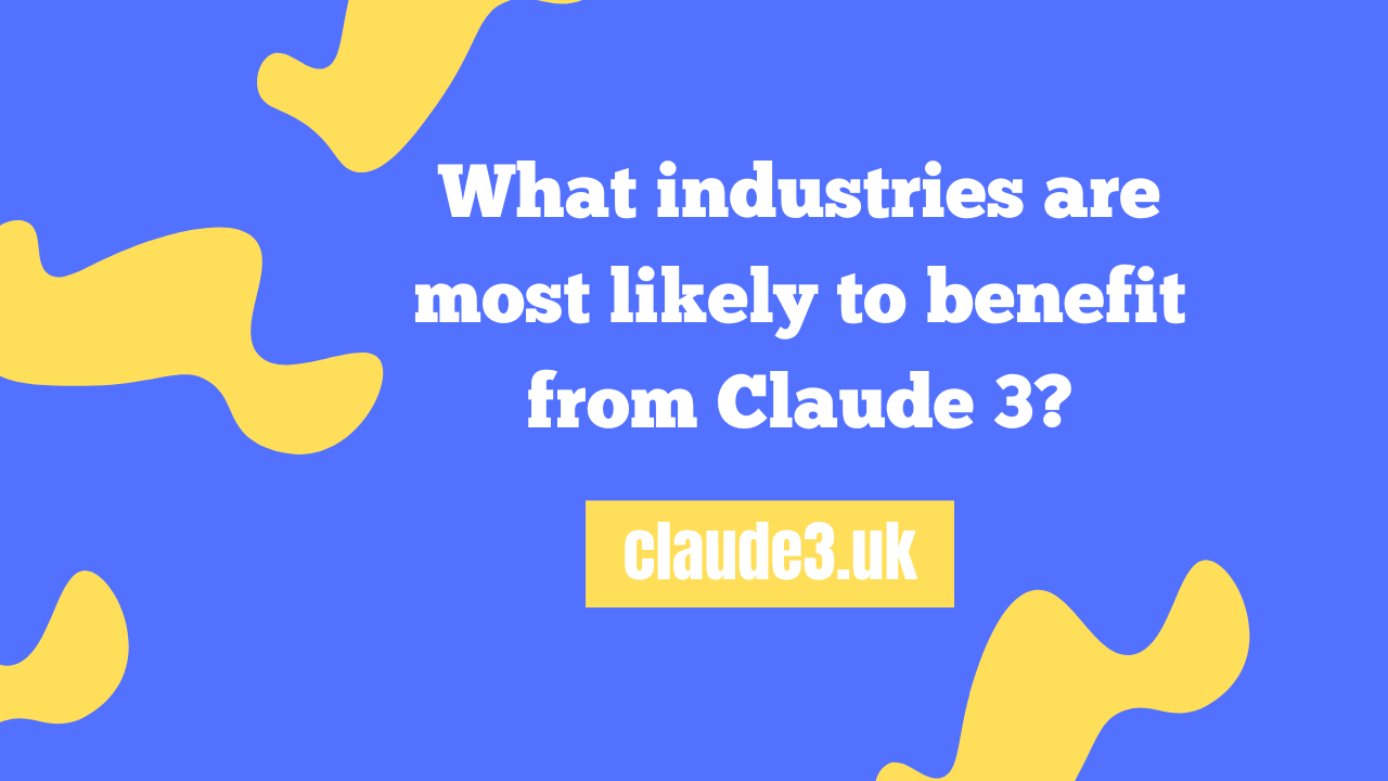 What industries are most likely to benefit from Claude 3?