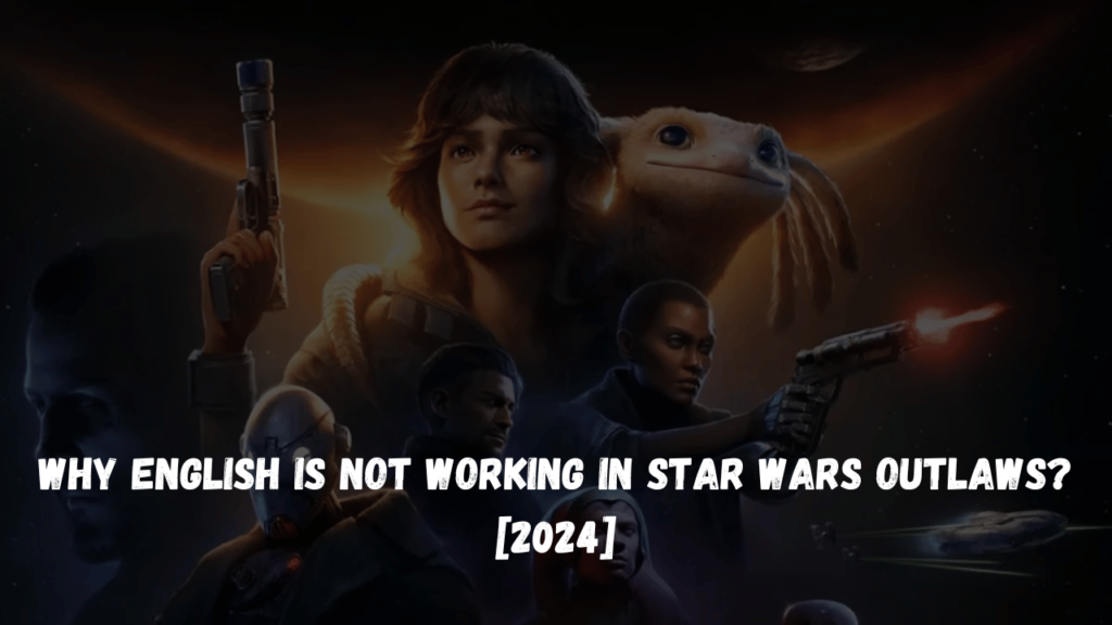 Why English Is Not Working in Star Wars Outlaws? [2024]